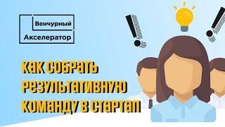 Как собрать результативную команду в стартап. Венчурный Акселератор.
