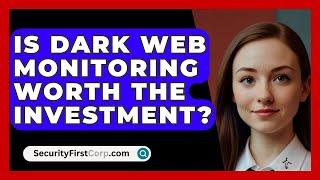 Is Dark Web Monitoring Worth The Investment? - SecurityFirstCorp.com