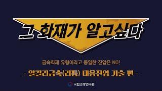 [그 화재가 알고싶다] #1. 알칼리금속(리튬) 대응진압 기술 편