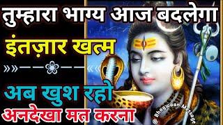 तुम्हारा भाग्य आज बदलेगा इंतजार खत्म 999  Mahadev Sandesh Bhole Shiva Urgent Message