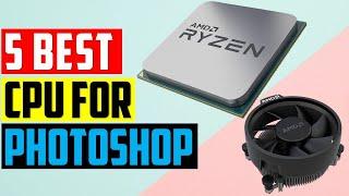 Best CPU for Photoshop 2022 | Top 5 Best CPU Build for Photoshop in 2022 - CPU for Photoshop Review