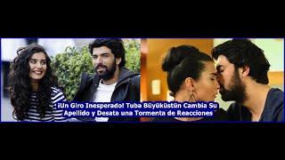 An Unexpected Turn! Tuba Büyüküstün Changes Her Last Name and Sparks a Storm of Reactions