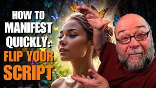 How To MANIFEST QUICKLY!  Flip Your Script!