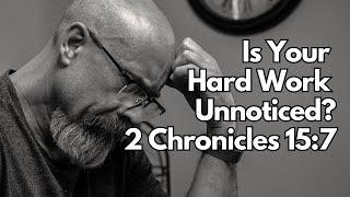 Is Your Hard Work Unnoticed? - 2 Chronicles 15:7 - Daily Devotion - Daily Bible Verse