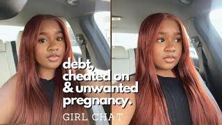 girl chat: unwanted pregnancy, major debt, getting cheated on