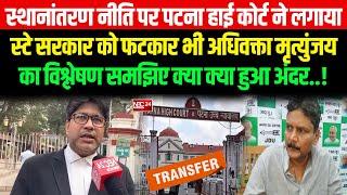 Transfer Policy पर Patna High Court ने लगाया स्टे सरकार को फटकार भी अधिवक्ता Mrityunjay का विश्लेषण.