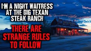 "I'm a Night Waitress at the Big Texan Steak Ranch...There are STRANGE RULES to follow." creepypasta