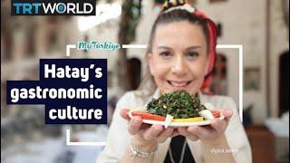 My Türkiye: Hatay, a city of gastronomy