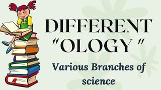 Ology Study of different branches of Science||ology words with A|different things|List of ology