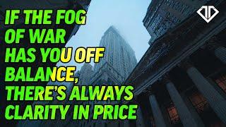 If the Fog of War Has You Off Balance, There’s Always Clarity in Price
