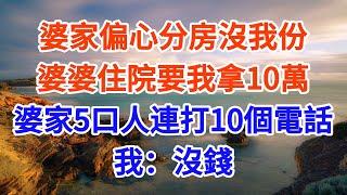 婆家偏心分房沒我份，婆婆住院要我拿10萬，婆家5口人連打10個電話，我：沒錢【星河故事鋪】#情感故事#婆媳關系#家庭生活#爽文#正能量 #流量 #家族恩怨 #故事頻道 #故事分享 #情感