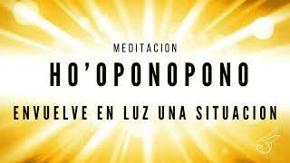 SANACIÓN DE HOOPONOPONO  Meditación guiada, envuelve la situación en LUZ 