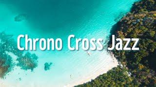 Chrono Cross Jazz  クロノクロス ジャズ　　作業用BGM