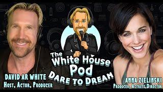 The White House Pod - Dare to Dream - With friend and Actress, Producer, Anna Zielinski