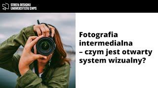 Fotografia intermedialna – czym jest otwarty system wizualny? Michał Jakubowicz, Natalia Bienias