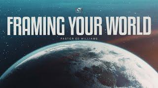 Framing Your World | Pastor Ed Williams