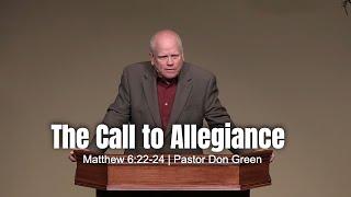 The Call to Allegiance (Matthew 6:22-24) Pastor Don Green