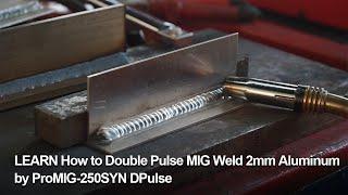 LEARN How to Double Pulse MIG Weld 2mm Aluminumby ProMIG-250SYN DPulse