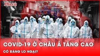 Số ca COVID-19 ở châu Á tăng cao: Có đáng lo ngại? | PLO