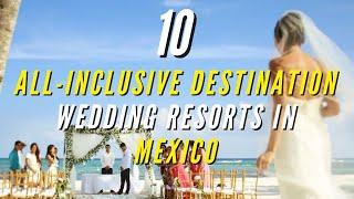 Top 10 All-Inclusive Destination Wedding Resorts in Mexico