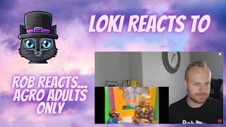 Loki Reacts to Rob Reacts to... Agro Adults Only