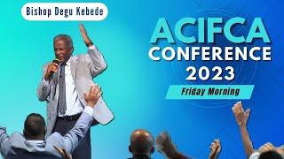 ACIFCA Conference 2023 Friday Morning | Bishop Degu Kebede