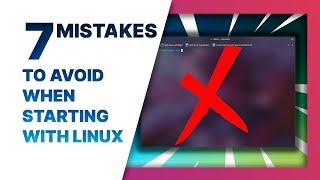 Don't make these 7 mistakes when you're starting out on Linux!