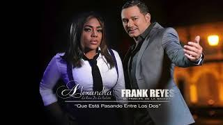 Alexandra La Reina De La Bachata ft Frank Reyes - Que Está Pasando Entre Los Dos