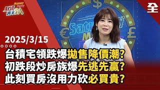 台積宅領跌爆拋售降價潮？初跌段炒房族爆先逃先贏？川普2.0經濟衰退房市更慘？！央行會預防性升息？這幾區投資客慘遭血洗急下車！？此時離婚屋、急售屋最好殺？... 2025.03.15【財經週末趴 全集】