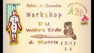 A BZ  Workshop 1.4 ( 5.0 ) Du, wahre Erde & Matrix