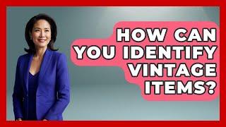 How Can You Identify Vintage Items? | The Collectibles Guide