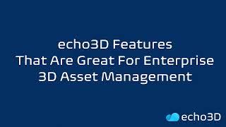 echo3D Features That Are Great For Enterprise 3D Asset Management