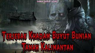 KISAH MISTERI TERJEBAK BUYUT BUNIAN TANAH KALIMANTAN