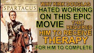 Why Kirk Douglas HATED WORKING on SPARTACUS & why it required him to RECEIVE THERAPY to complete!