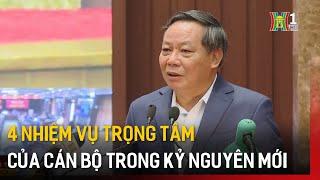 4 nhiệm vụ trọng tâm của cán bộ trong kỷ nguyên mới | Tin tức