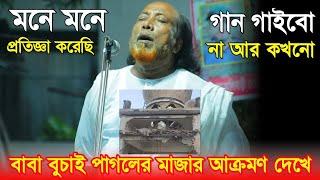 বাবা বুচাই পাগলা মাজারে আক্রমণ দেখে - মনে মনে প্রতিজ্ঞা করেছি আর গান গাইবো না, মনের কষ্টের কথা