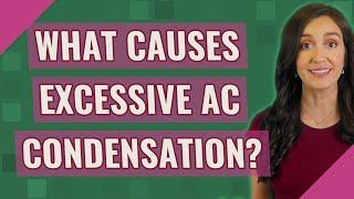 What causes excessive AC condensation?