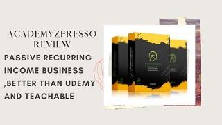 ACADEMYZPRESSO Review Passive Recurring Income Business,Better Than Udemy And Teachable