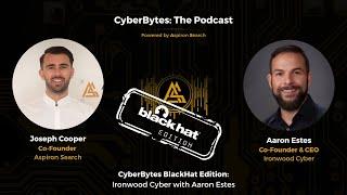 CyberBytes BlackHat Edition: Ironwood Cyber with Aaron Estes