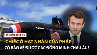 Chiếc ô hạt nhân của Pháp có bảo vệ được các đồng minh châu Âu?