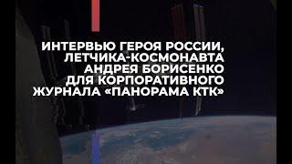 Интервью Героя России, летчика-космонавта Андрея Борисенко корпоративному журналу "Панорама КТК"