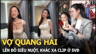 Vợ Quang Hải lên đồ siêu nuột, khác xa clip ở SVĐ