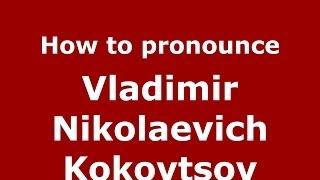 How to pronounce Vladimir Nikolaevich Kokovtsov (Russian/Russia) - PronounceNames.com