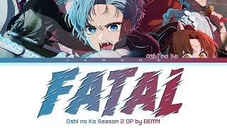 Oshi no Ko Season 2 - Opening FULL "Fatal" by GEMN (Lyrics)