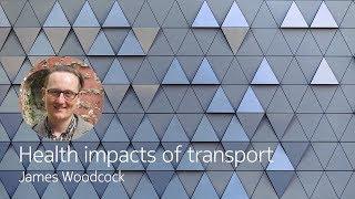 Health impacts of transport - James Woodcock