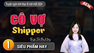 Tâm Sự Đời Thực Nghe Cực Cuốn: "CÔ VỢ SHIPPER" | Mc Thanh Mai Kể Chuyện | Tập 1