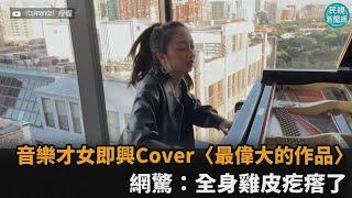 周董快來聽！音樂才女即興Cover〈最偉大的作品〉　網驚：全身雞皮疙瘩了－民視新聞