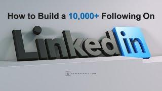 How to Build a 10,000+ Following On LinkedIn