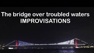 The bridge over troubled waters IMPROVISATIONS