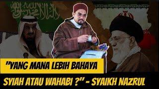 YANG MANA BAHAYA,SYIAH ATAU WAHABI ? - SYAIKH NAZRUL